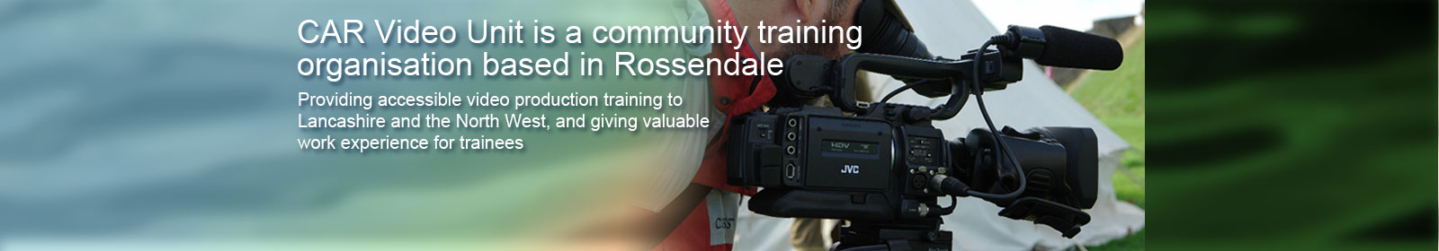CAR Video Unit is a community training organisation based in Rossendale, Providing accessible video production training to Lancashire and the North West, and giving valuable work experience for trainees
